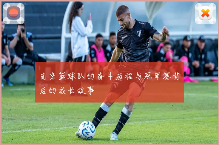 南京篮球队的奋斗历程与冠军赛背后的成长故事