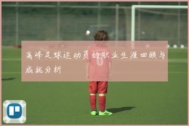 高峰足球运动员的职业生涯回顾与成就分析