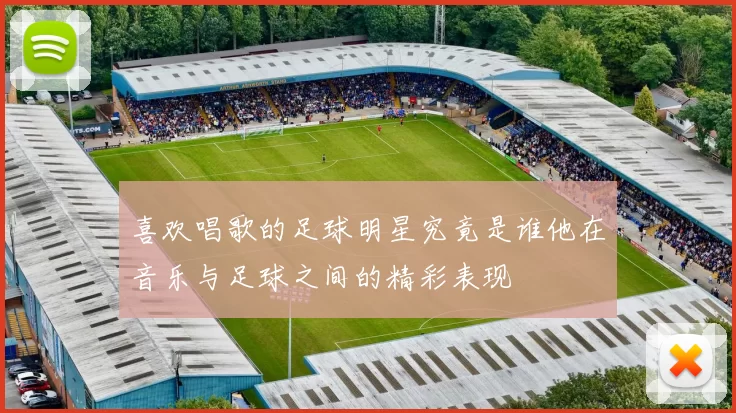 喜欢唱歌的足球明星究竟是谁他在音乐与足球之间的精彩表现