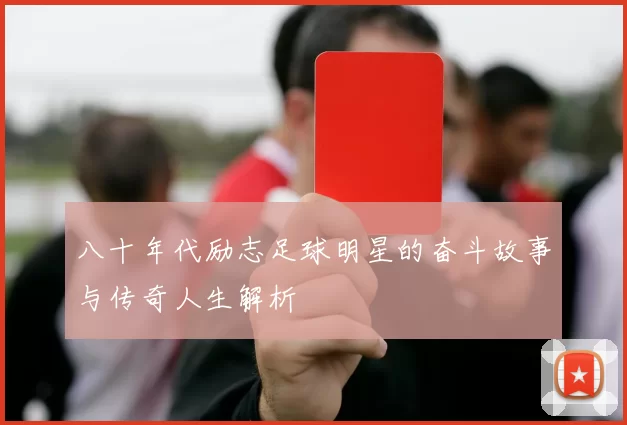 八十年代励志足球明星的奋斗故事与传奇人生解析